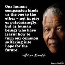Our Human Compassion Binds Us The One To The Other Not In Pity Or Patronizingly But As Human Beings Who Have Mandela Quotes Nelson Mandela Quotes Compassion