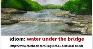 Water Under The Bridge Something That Has Happened And Cannot Be Changed
