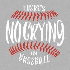 Who says there's no crying in baseball? There S No Crying In Baseball T Shirt Snorgtees