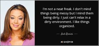 100 neat famous sayings, quotes and quotation. Leah Remini Quote I M Not A Neat Freak I Don T Mind Things Being