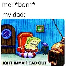 Making substitute pipes is another approach to the problem of being caught out without smoking papers or bong. Me Born My Dad Ight Imma Head Out Know Your Meme