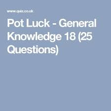 General knowledge q and a huckabee, percival on amazon.com. Pot Luck General Knowledge 18 25 Questions General Knowledge Quiz Questions Knowledge Quiz Fun Quiz Questions