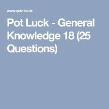It's like the trivia that plays before the movie starts at the theater, but waaaaaaay longer. Pot Luck General Knowledge 18 25 Questions General Knowledge Quiz Questions Knowledge Quiz Fun Quiz Questions