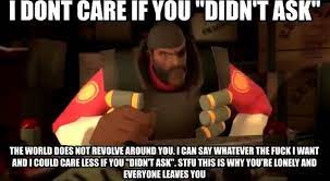 Didnt Ask Nobody Cares R Tf2shitposterclub