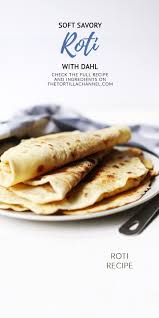 How To Make Roti You Will Love The Tortilla Channel Recipe Roti Roti Recipe Dahl Recipe