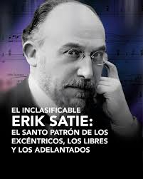Hay vidas que parecen escritas por un guionista en plena libertad creativa.  La de Erik Satie (1866–1925) es una de ellas. Músico, místico, bromista,  precursor, solitario, radical, el francés que rompió con