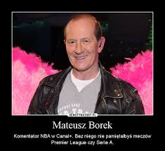 Dziennikarz sportowy, komentator polsatu (wcześniej canal+ i eurosport) oraz gospodarz programu cafe futbol. Mateusz Borek Demotywatory Pl