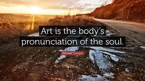 The right pronunciation of quote. Michael Gungor Quote Art Is The Body S Pronunciation Of The Soul