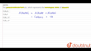 The General Molecular Formula Which Represents The Homologous Series Of Alkanol Is Youtube