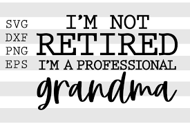 Download Clip Art Art Collectibles I M Not Retired I M A Professional Grandma Grandma Svg