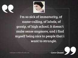 Below you will find our collection of inspirational, wise, and humorous old immaturity quotes, immaturity sayings, and immaturity proverbs, collected over the. I M So Sick Of Inspirational Quote By Coco Chanel