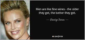 Charlize Theron Quote Men Are Like Fine Wines The Older They Get