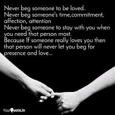 Never beg for love and attention quotes. Never Beg Someone To Be L Quotes Writings By Bhavsar Kajal Yourquote