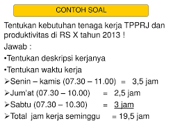 Contoh soal dan jawaban anggaran biaya overhead pabrik terjadi pada pt masraffi memiliki rencana untuk menghasilkan produk sebesar 100 000 dengan waktu jam mesin sebanyak 6 100 jam. Analisa Beban Kerja Kebutuhan Tenaga Kerja Dan Produktivitas Ppt Download