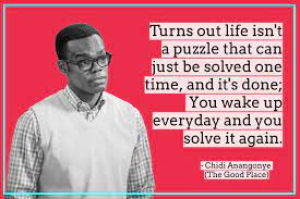 Turns Out Life Isn T A Puzzle That Can Just Be Solved One Time Chidi Anagonye The Good Place Pretty Words Words Matter The Good Place
