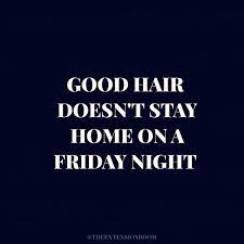 Good Hair Doesn T Stay Home On A Friday Night Hairquotes Hair Quotes Cool Hairstyles Friday Night Hair