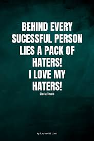 So, if you're expecting them to clock out, and leave you alone think again. 23 Quotes About Haters Epic Quotes Com