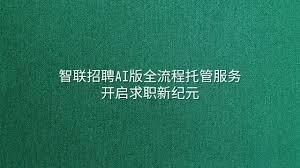 智联招聘AI版全流程托管服务：开启求职新纪元- 选英