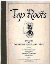 Tap Roots Epitaphs in East-Central Alabama Cemeteries Volume II Dadeville  Cemetery, Dadeville, Alabama and Westview Cemetery, LaFayette, Alabama