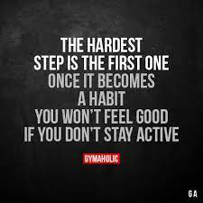 The Hardest Step Is The First One Once It Becomes A Habit You Won T Feel Not Feel Good If You Don T Stay Activ Fitness Motivation Quotes Motivation Gym Quote