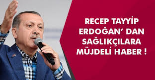 0 1 dakika okuma süresi. Cumhurbaskani Erdogan Dan Saglikcilara Mujdeli Haber
