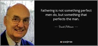 Frank Pittman quote: Fathering is not something perfect men do, but  something that...