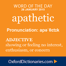 Apathetic Adjective Showing Or Feeling No Interest Enthusiasm Or Concern Word Of The Day For 26 January 2015 Wotd Wo Uncommon Words Words Unusual Words