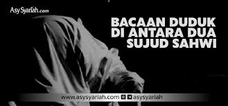 Bacaan duduk antara dua sujud. Bacaan Duduk Di Antara Dua Sujud Sahwi Majalah Islam Asy Syariah