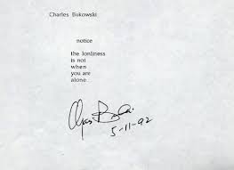 Notice The Loneliness Is Not When You Are Alone Charles Bukowski Words Cool Words Bukowski