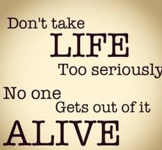 Dont Take Life Too Seriously Quotes Quotesgram