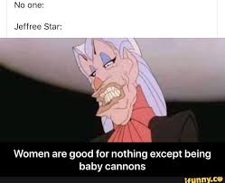 No One Jeffree Star Women Are Good For Nothing Except Being Baby Cannons Women Are Good For Nothing Except Being Baby Cannons Ifunny Memes Funny Memes Popular Memes