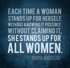 Each Time A Woman Stands Up For Herself Without Knowing It Possibly Without Claiming It She Stands Up For All Women Maya Angelou Maya Angelou Quotes Women