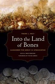 I know that alexander the great has had some activity with afghanistan hundreds of years ago.don't know much about him. Into The Land Of Bones Alexander The Great In Afghanistan By Frank L Holt