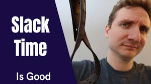 Why Slack Time is a Good Thing