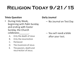 The answers are at the bottom of this page. Religion Today 9 21 15 Trivia Question During Holy Week Beginning With Palm Sunday And Ending With Easter Sunday The Church Celebrates A Only Ppt Download