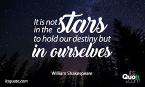 It Is Not In The Stars To Hold Our Destiny But In Ourselves Itsquote Com