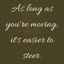 As Long As You Re Moving It S Easier To Steer Quotes About Moving On Moving Moving Forward Quotes