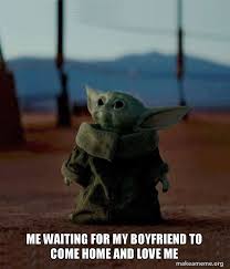 My boyfriend and i want to get married the only problem is he's in jail and i'm not sure for how long should i wait till he gets out or should we just take the plunge now? Me Waiting For My Boyfriend To Come Home And Love Me Make A Meme
