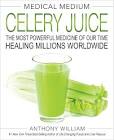 Medical Medium Celery Juice: The Most Powerful Medicine Of Our Time Healing Anthony William