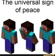 The Universal Sign Ofpeace Ifunny Minecraft Memes Minecraft Funny Funny Memes