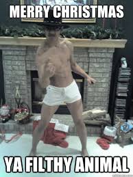Merry Christmas Ya Filthy Animal Dirty Sanchez Quickmeme