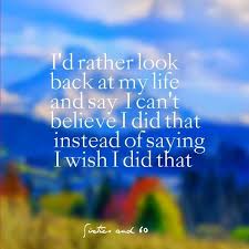 I D Rather Look Back On My Life And Say Pictures Photos And Images For Facebook Tumblr Pinterest And Twitter
