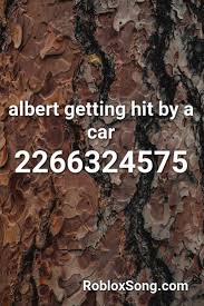 Albert Getting Hit By A Car Roblox Id Roblox Music Codes In 2020 Roblox Taehyung Bts Taehyung