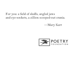 Field Of Skulls By Mary Karr The Poetry Foundation Wisdom Quotes Poetry Foundation Poetry