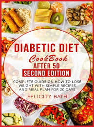 Trusted results with free easy recipes for diabetics. Diabetic Diet Cookbook After 50 Second Edition Complete Guide On How To Lose Weight With Simple Recipes And Meal Plan For 20 Days Hardcover Print A Bookstore