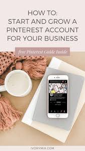 How To Start And Grow A Pinterest Account For Your Business Pinterest Marketing Business Instagram Marketing Tips Pinterest For Business