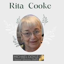 The death has occurred of Rita Cooke Finglas, Dublin Peacefully, in the  kind and gentle care of the staff at The Mater Hospital. Cherished mother  of Ian, Denise, Derek, Andi and Clare.