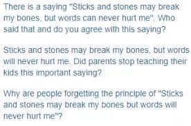 Sticks and stones may break my bones. What Do You Think About The Saying Sticks And Stones May Break My Bones But Words Will Never Hurt Me Quora