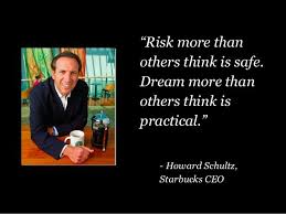 Risk More Than Others Think Is Safe Dream More Than Others Think Is Practical Howard Schultz Ceo Of Star Motivational Quotes Quotes Inspirational People