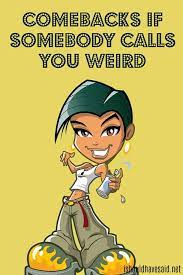 What to say if someone roast your hair. What To Say When People Call You Weird I Should Have Said